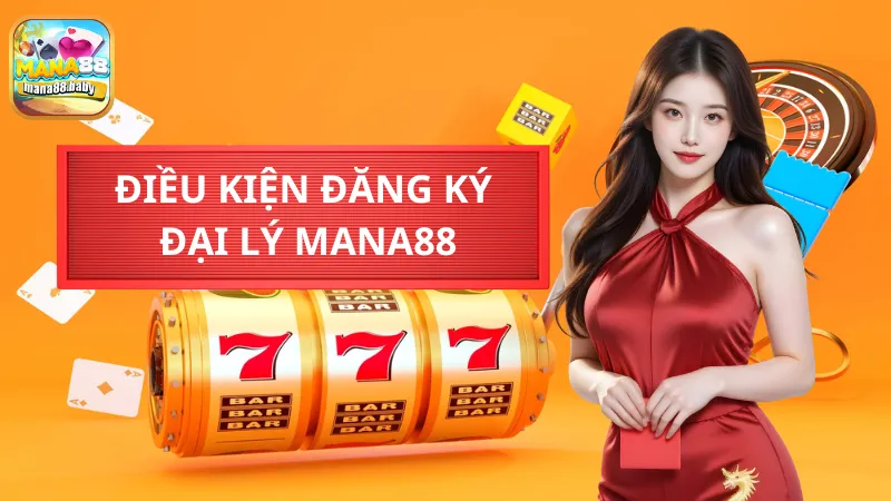 Điều kiện để đăng ký đại lý MANA88