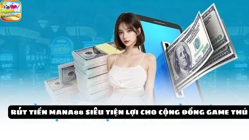 Rút tiền MANA88 Khi thắng không chỉ nằm ở trò chơi mà còn ở khâu rút tiền